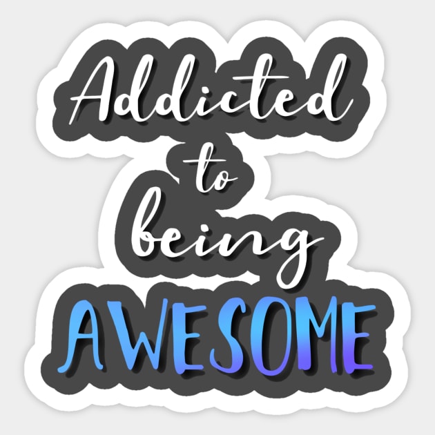 Addicted to being Awesome Sticker by theju_arts